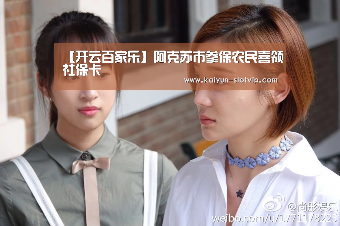 【开云百家乐】阿克苏市参保农民喜领社保卡(图1) 开云百家乐